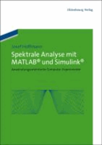 Spektrale Analyse mit MATLAB und Simulink - Anwendungsorientierte Computer-Experimente.