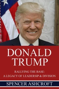 Donald Trump Rallying the Base: A Legacy of Leadership &amp; Division