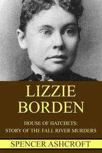 Lizzie Borden: House of Hatchets, Story of the Fall River Murders.