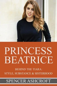 Princess Beatrice Behind the Tiara: Style, Substance &amp; Sisterhood