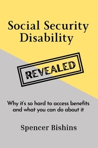  Spencer Bishins - Social Security Disability Revealed: Why it's hard to access benefits and what you can do about it.