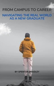 From Campus to Career: Navigating the Real World as a New Graduate