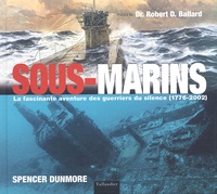 Spencer Dunmore - Sous-Marins. La Fascinante Aventure Des Guerriers Du Silence (1776-2002).