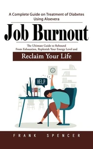 Job Burnout: The Boundary Code to Manage Stress and Prevent Burnout (The Ultimate Guide to Rebound From Exhaustion, Replenish Your Energy Level and Reclaim Your Life)
