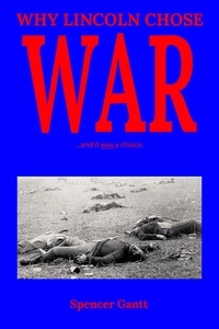  Spencer Gantt - Why Lincoln Chose War.