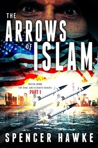  Spencer Hawke - The Arrows of Islam Book 1 Part 1 - The Ari Cohen Series.