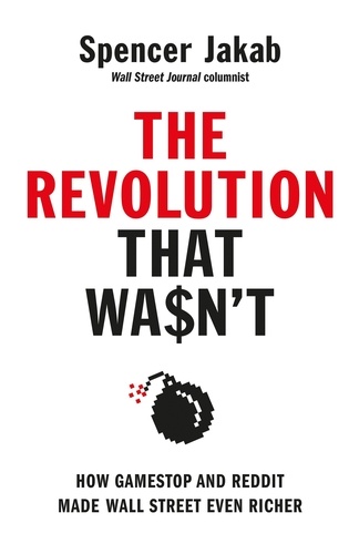 Spencer Jakab - The Revolution That Wasn't - How GameStop and Reddit Made Wall Street Even Richer.