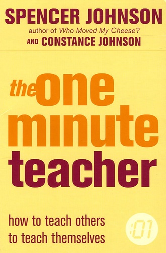 Spencer Johnson et Constance Johnson - The one minute Teacher - How to teach others to teach themselves.