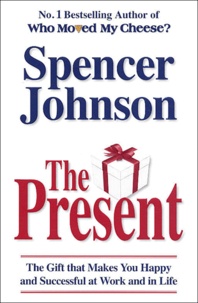 Spencer Johnson - The Present - The Gift that makes you happy and successuf of work and in life.