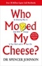 Spencer Johnson - Who Moved My Cheese ? - An A-Mazing Way To Deal With Change In Your Work And In Your Life.