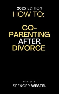 Co-Parenting After Divorce: A Practical Guide to Raising Happy, Healthy Kids Together