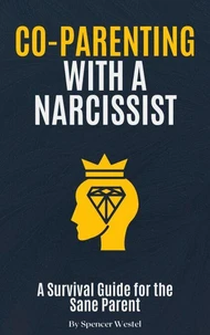Co-Parenting with a Narcissist: A Survival Guide for the Saner Parent