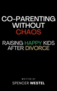 Co-Parenting Without Chaos: Raising Happy Kids After Divorce