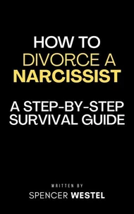 How to Divorce a Narcissist: A Step-by-Step Survival Guide
