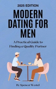 Modern Dating for Men: A Practical Guide to Finding a Quality Partner