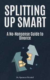 Splitting Up Smart: A No-Nonsense Guide to Divorce