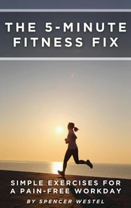 The 5-Minute Fitness Fix: Simple Exercises for a Pain-Free Workday