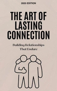 The Art of Lasting Connection: Building Relationships That Endure