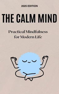 The Calm Mind: Practical Mindfulness for Modern Life