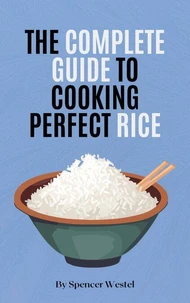 The Complete Guide to Cooking Perfect Rice