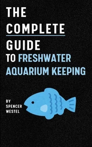 The Complete Guide to Freshwater Aquarium Keeping