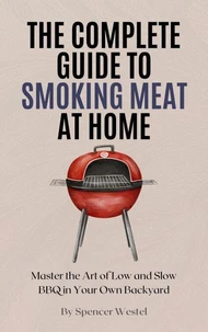The Complete Guide to Smoking Meat at HomeOwn Backyard