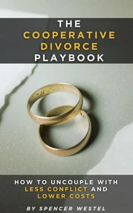 The Cooperative Divorce Playbook: How to Uncouple with Less Conflict and Lower Costs