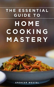 The Essential Guide to Home Cooking Mastery
