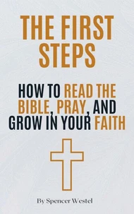 The First Steps: How to Read the Bible, Pray, and Grow in Your Faith