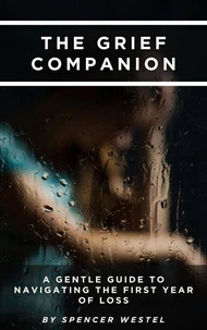 The Grief Companion: A Gentle Guide to Navigating the First Year of Loss