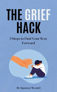 The Grief Hack: 5 Steps to Find Your Way Forward
