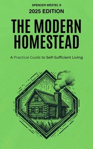 The Modern Homestead: A Practical Guide to Self-Sufficient Living