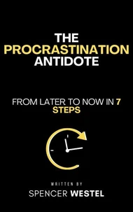 The Procrastination Antidote: From Later to Now in 7 Steps