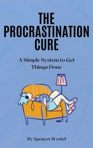 The Procrastination Cure: A Simple System to Get Things Done