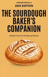 The Sourdough Baker's Companion: Master the Art of Natural Bread