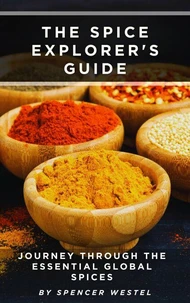 The Spice Explorer's Guide: Journey Through the Essential Global Spices