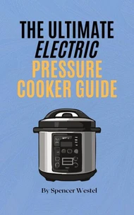 The Ultimate Electric Pressure Cooker Guide: Master Your Instant Pot