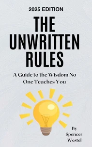 The Unwritten Rules: A Guide to the Wisdom No One Teaches You