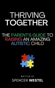 Thriving Together: The Parent's Guide to Raising an Amazing Autistic Child
