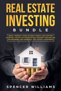 Real Estate Investing Bundle: Rental Property Guide, No Money Down &amp; Long-Distance Investing, How to Flip &amp; Rehab Houses, Property Wholesaling for Beginners, and Commercial Real Estate &amp; Apartments