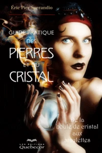 Le guide pratique des pierres et du cristal