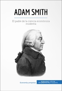 Speth Christophe et  50Minutos - Cultura económica  : Adam Smith - El padre de la ciencia económica moderna.