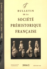  Société préhistorique français - Bulletin de la société préhistorique française Tome 113 N° 2, avril-juin 2016 : .