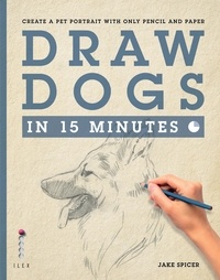  Spicer - Draw Dogs in 15 Minutes Create a Pet Portrait With Only a Pencil and Paper /anglais.