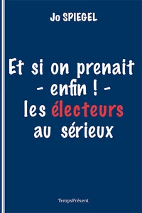 Et si on prenait - enfin ! - les électeurs au sérieux