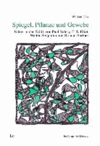 Spiegel, Pflanze und Gewebe - Bilder in der Kritik von Paul Valéry, T. S. Eliot, Walter Benjamin und Roland Barthes.