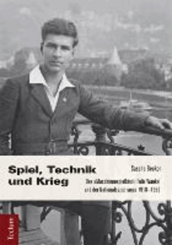 Spiel, Technik und Krieg - Das »Maschinenspielkind« Felix Wankel und der Nationalsozialismus 1918-1950.