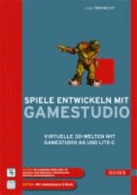 Spiele entwickeln mit Gamestudio - Virtuelle 3D-Welten mit Gamestudio A8 und Lite-C.