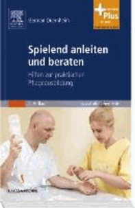 Spielend anleiten und beraten - Hilfen zur praktischen Pflegeausbildung - mit www.pflegeheute.de-Zugang.