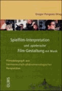 Spielfilm-Interpretation und 'spielerische' Film-Gestaltung mit Musik - Filmpädagogik aus hermeneutisch-phänomenologischer Perspektive.